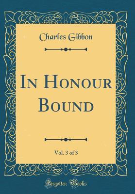 In Honour Bound, Vol. 3 of 3 (Classic Reprint) - Gibbon, Charles