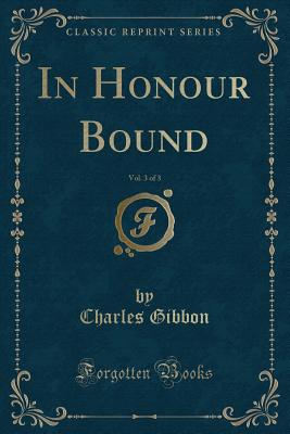 In Honour Bound, Vol. 3 of 3 (Classic Reprint) - Gibbon, Charles