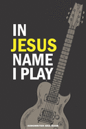 IN JESUS NAME I PLAY Songwriter Idea Book: A 6x9 Christian Musician's Songwriting Notebook Journal for Electric Guitar with Tabs and Staves