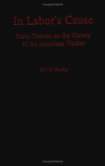 In Labor's Cause: Main Themes on the History of the American Worker - Brody, David