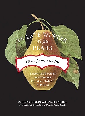 In Late Winter We Ate Pears: A Year of Hunger and Love - Heekin, Deirdre, and Barber, Caleb