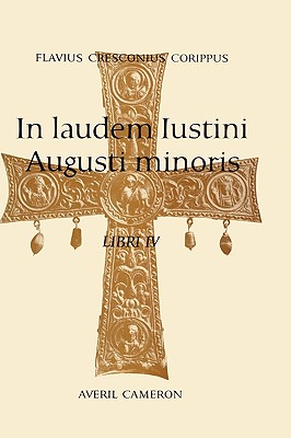 In Laudem Iustini Augusti Minoris - Corippus, Flavius Cresconius, and Cameron, Averil (Editor)