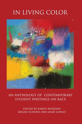 In Living Color: An Anthology of Contemporary Student Writings on Race - Schoen, Megan (Editor), and Longo, Jaime (Editor), and Reardon, Karen (Editor)