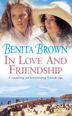 In Love and Friendship: An enchanting saga of youth, heartache and friendship - Brown, Benita