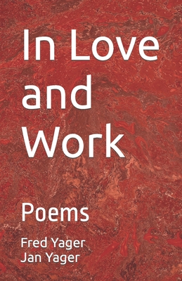 In Love and Work: Poems - Yager, Jan, and Yager, Fred