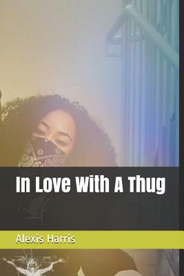 In Love with a Thug - Harris, Alexis