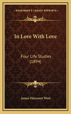 In Love with Love: Four Life Studies (1894) - West, James Harcourt