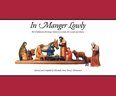 In Manger Lowly: The Worldwide Christmas Nativity in Crche Art, Carols and Poetry
