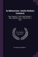 In Memoriam. Amila Hudson Lemmon: Born August 27, 1802. Died October 7, 1885. Aged 83 Years, 1 Month And 11 Days