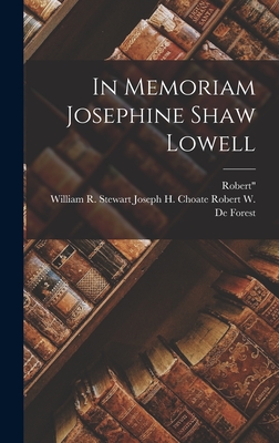 In Memoriam Josephine Shaw Lowell - W de Forest, Joseph H Choate William, and Robert