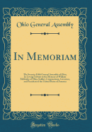 In Memoriam: The Seventy-Fifth General Assembly of Ohio; In Loving Tribute to the Memory of William McKinley of Ohio, Soldier, Congressman, Governor, and President of the United States of America (Classic Reprint)