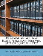 In Memoriam: William Hayne Perry, Born June 9th, 1839, Died July 7th, 1902