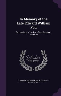 In Memory of the Late Edward William Pou: Proceedings of the Bar of the County of Johnston - Edwards and Broughton Company (Raleigh (Creator)