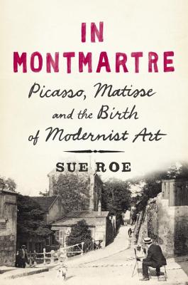 In Montmartre: Picasso, Matisse and the Birth of Modernist Art - Roe, Sue, Dpa