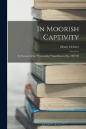 In Moorish Captivity: An Account of the "Tourmaline" Expedition to Sus, 1897-98