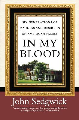 In My Blood: Six Generations of Madness and Desire in an American Family - Sedgwick, John