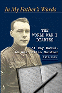 In My Father's Words: The World War I Diaries of Ray Davis, an Australian Soldier
