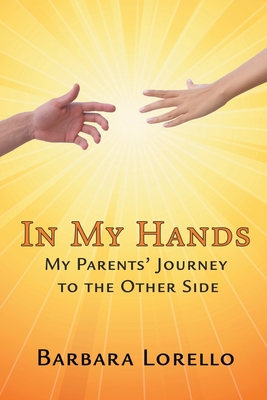 In My Hands: My Parents' Journey to the Other Side - Lorello, Barbara