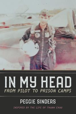 In My Head: From Pilot to Prison Camps - Sinders, Peggie, and Chau, Thanh (As Told by)