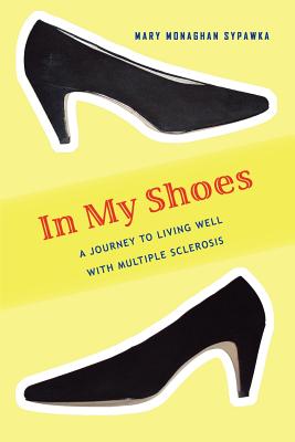 In My Shoes: A Journey to Living Well with Multiple Sclerosis - Sypawka, Mary Monaghan