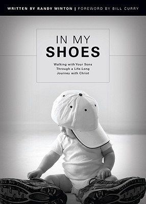 In My Shoes: Walking with Your Sons Through a Life-Long Journey with Christ - Winton, Randy, and Curry, Bill (Foreword by)