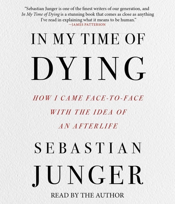 In My Time of Dying: How I Came Face to Face with the Idea of an Afterlife - Junger, Sebastian (Read by)