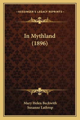 In Mythland (1896) - Beckwith, Mary Helen, and Lathrop, Susanne (Illustrator)