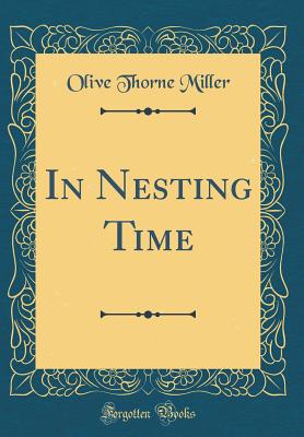 In Nesting Time (Classic Reprint) - Miller, Olive Thorne