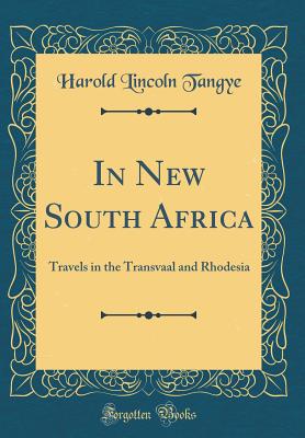 In New South Africa: Travels in the Transvaal and Rhodesia (Classic Reprint) - Tangye, Harold Lincoln