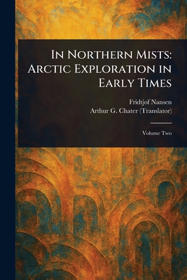 In Northern Mists: Arctic Exploration in Early Times - Nansen, Fridtjof, and Chater, Arthur G (Arthur Grosvenor)