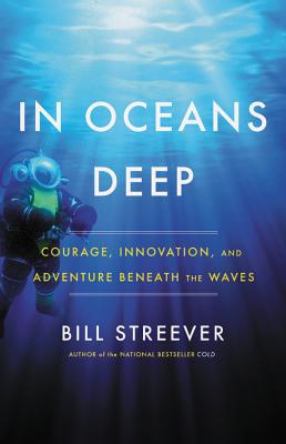 In Oceans Deep: Courage, Innovation, and Adventure Beneath the Waves - Streever, Bill