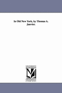 In Old New York, by Thomas A. Janvier. - Janvier, Thomas Allibone