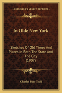 In Olde New York; Sketches of Old Times and Places in Both the State and the City