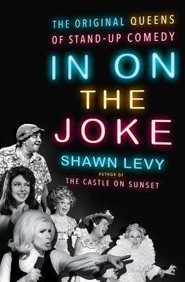 In on the Joke: The Original Queens of Standup Comedy - Levy, Shawn