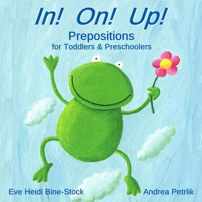 In! On! Up!: Prepositions for Toddlers & Preschoolers - Bine-Stock, Eve Heidi