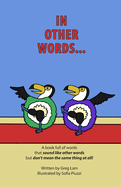 In Other Words: A book full of words that sound like other words but don't mean the same thing at all!