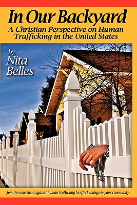 In Our Backyard: A Christian Perspective on Human Trafficking in the United States - Belles, Nita