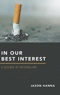 In Our Best Interest: A Defense of Paternalism