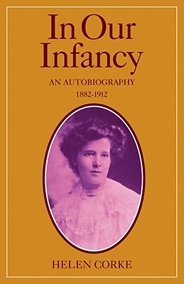 In Our Infancy, Part 1, 1882-1912: An Autobiography - Corke, Helen