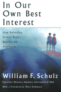 In Our Own Best Interest: How Defending Human Rights Benefits All Americans - Schulz, William F, and Robinson, Mary (Foreword by)