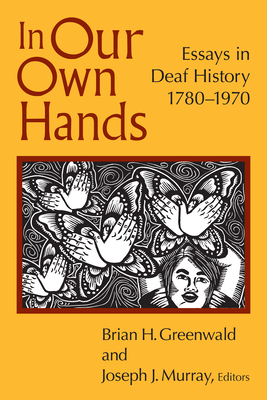 In Our Own Hands: Essays in Deaf History, 1780-1970 - Greenwald, Brian H (Editor), and Murray, Joseph J (Editor)