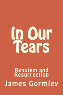 In Our Tears: Requiem and Resurrection
