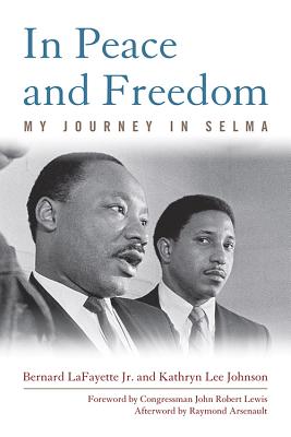In Peace and Freedom: My Journey in Selma - Lafayette, Bernard, and Johnson, Kathryn Lee, and Lewis, Congressman John Robert (Foreword by)