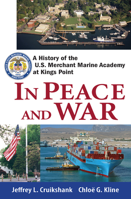 In Peace and War: A History of the U.S. Merchant Marine Academy at Kings Point - Cruikshank, Jeffrey L, and Kline, Chlo G