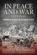 In Peace and War: Memoirs of an Exiled Polish Cavalry Officer