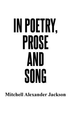 In Poetry, Prose and Song - Jackson, Mitchell Alexander