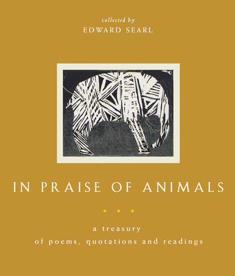 In Praise of Animals: A Treasury of Poems, Quotations and Readings - Searl, Edward