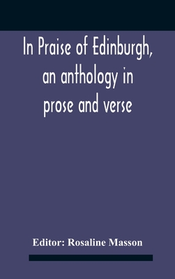 In Praise Of Edinburgh, An Anthology In Prose And Verse - Masson, Rosaline (Editor)