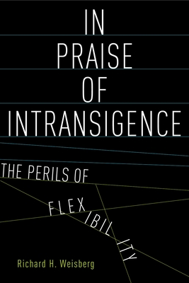 In Praise of Intransigence: The Perils of Flexibility - Weisberg, Richard H