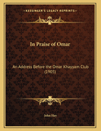 In Praise of Omar: An Address Before the Omar Khayyam Club (1905)